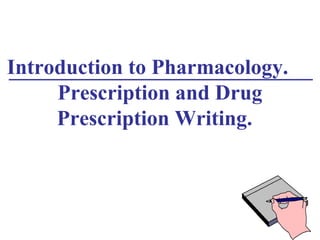 Introduction to Pharmacology.
Prescription and Drug
Prescription Writing.
 