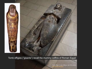 Tomb Effigy of Jean d'Alluye, mid-13th century
Metropolitan Museum
Tomb effigies (“gisants”) recall the mummy coffins of Roman Egypt
 