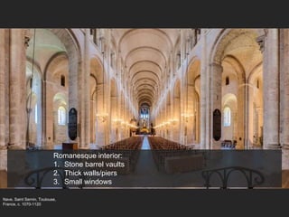 Romanesque interior:
1. Stone barrel vaults
2. Thick walls/piers
3. Small windows
Nave, Saint Sernin, Toulouse,
France, c. 1070-1120
 