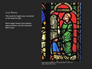 Lux Nova
The quest for height was connected
to the quest for light
More height meant more stained
glass windows, and the heavenly
light of god
Abbot Suger presenting Tree of Jesse Window, c. 1081-1151
Abbey Church of St. Denis
 