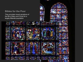 Bibles for the Poor
They provided visual narrations of
the life of Mary and Christ for a
largely illiterate population
South Side of Choir Window: Life of the Virgin, 12th century
Chartres Cathedral, Chartres, France
 