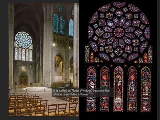 It is called a “Rose Window” because the
shape resembles a flower
 