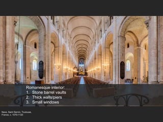 Romanesque interior:
1. Stone barrel vaults
2. Thick walls/piers
3. Small windows
Nave, Saint Sernin, Toulouse,
France, c. 1070-1120
 