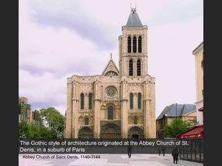 The Gothic style of architecture originated at the Abbey Church of St.
Denis, in a suburb of Paris
Abbey Church of Saint Denis, 1140-1144
 