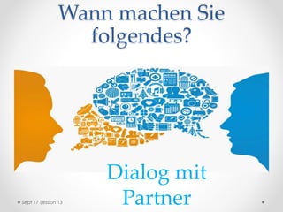 Wann machen Sie
folgendes?
Dialog mit
PartnerSept 17 Session 13
 