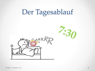 Der Tagesablauf
Sept 17 Session 13
 