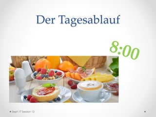 Der Tagesablauf
Sept 17 Session 13
 