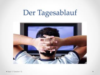 Der Tagesablauf
Sept 17 Session 13
 