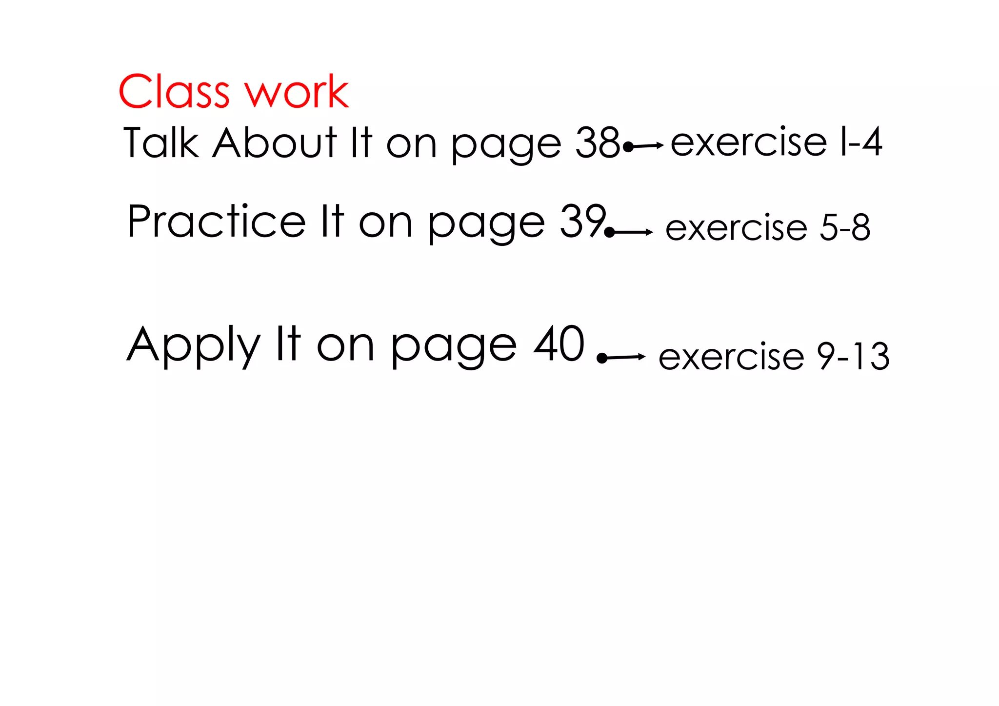 Class work
Talk About It on page 38   exercise l­4

Practice It on page 39     exercise 5­8


Apply It on page 40        exercise 9­13
 