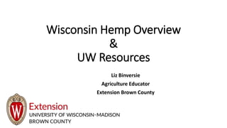 Wisconsin Hemp Overview
&
UW Resources
Liz Binversie
Agriculture Educator
Extension Brown County
 