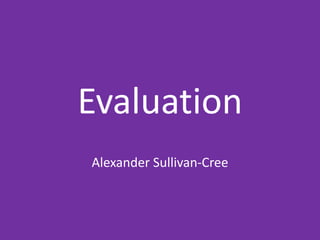 Evaluation
Alexander Sullivan-Cree
 