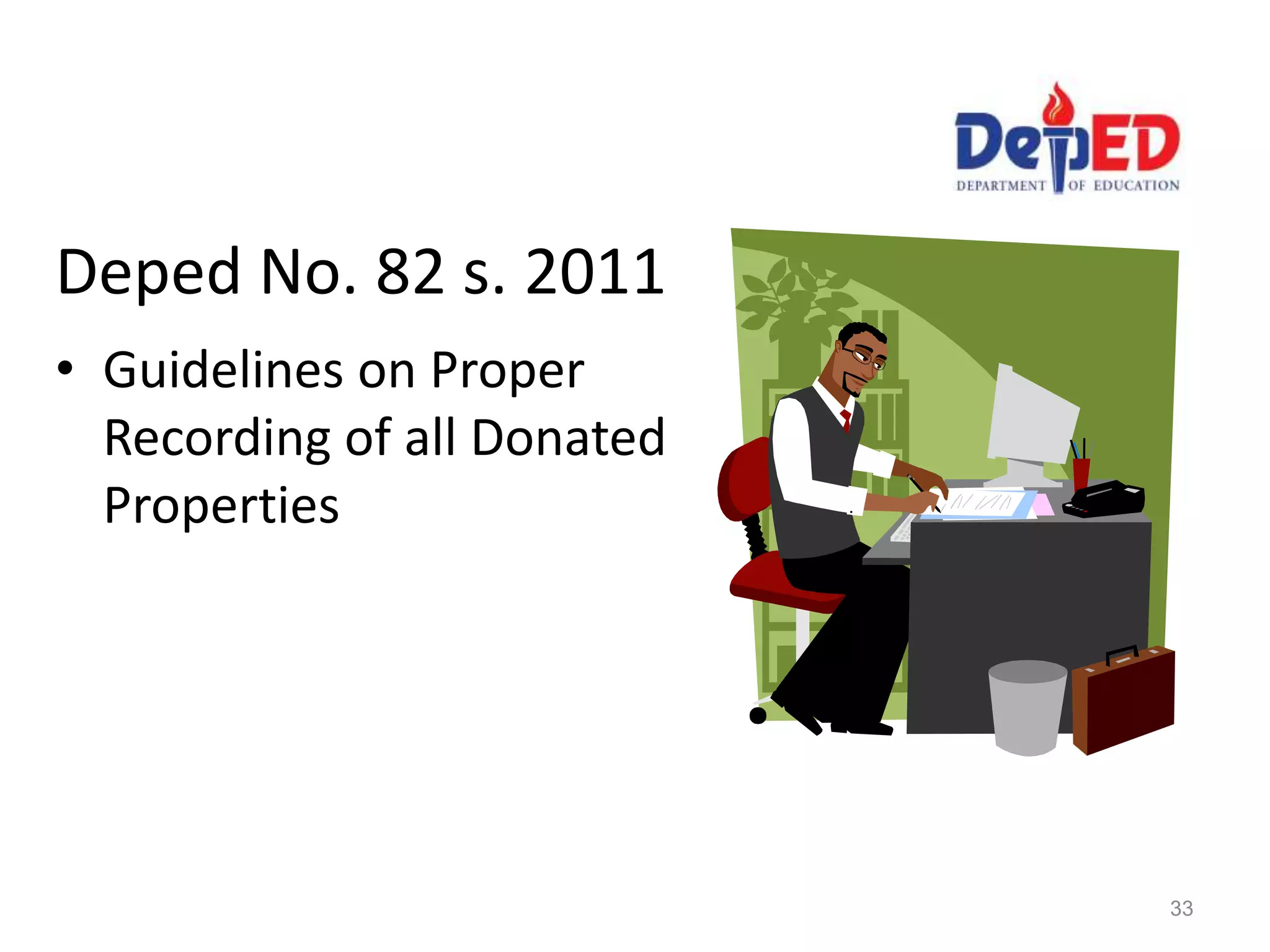 Deped No. 82 s. 2011
• Guidelines on Proper
Recording of all Donated
Properties
33
 