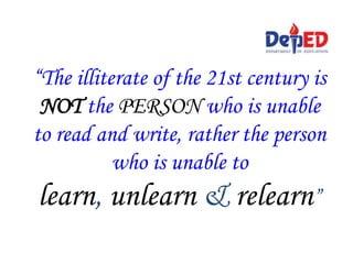 “The illiterate of the 21st century is
NOT the PERSON who is unable
to read and write, rather the person
who is unable to
learn, unlearn & relearn”
 