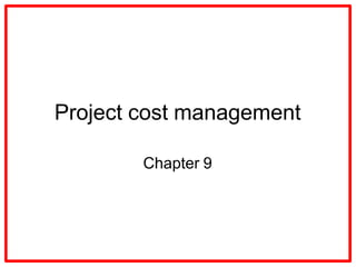 Project cost management
Chapter 9
 