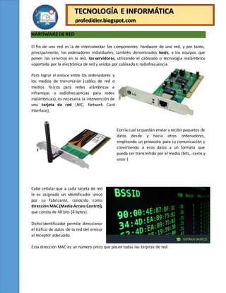 TECNOLOGÍA E INFORMÁTICA
profedidier.blogspot.com
HARDWAREDE RED
El fin de una red es la de interconectar los componentes ...