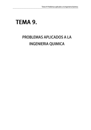 Tema 9: Problemas aplicados a la Ingeniería Química
TEMATEMATEMATEMA 9999....
PROBLEMAS APLICADOS A LA
INGENIERIA QUIMICA
 