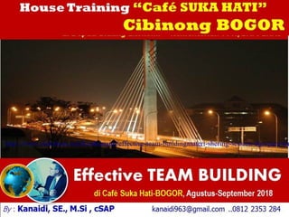 di Café Suka Hati-BOGOR, Agustus-September 2018
House Training “Café SUKA HATI”
Cibinong BOGOR
http://www.slideshare.net/KenKanaidi/effective-team-buildingmateri-shering-session-dgn-para-ka
 