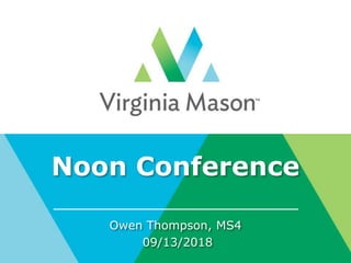 Noon Conference
Owen Thompson, MS4
09/13/2018
 