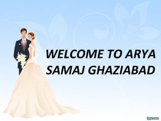 WELCOME TO ARYA
SAMAJ GHAZIABAD
 