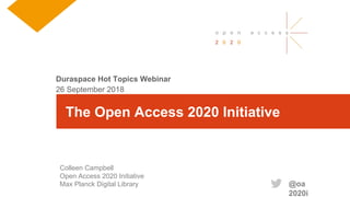 Colleen Campbell
Open Access 2020 Initiative
Max Planck Digital Library
The Open Access 2020 Initiative
@oa
2020i
Duraspac...