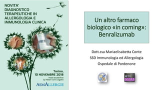 Un altro farmaco
biologico «in coming»:
Benralizumab
Dott.ssa Mariaelisabetta Conte
SSD Immunologia ed Allergologia
Ospedale di Pordenone
 