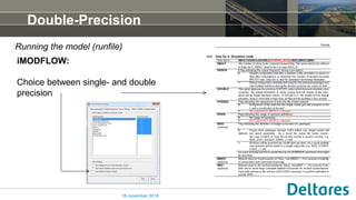 Double-Precision
16 november 2018
iMODFLOW:
Choice between single- and double
precision
Running the model (runfile)
 