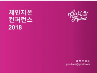 체인지온
컨퍼런스
2018
이 진 주 대표
girls.kaist@gmail.com
 