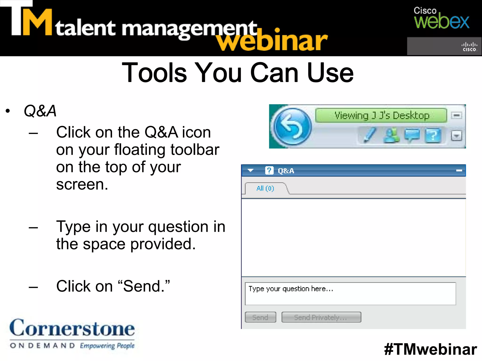 Tools You Can Use
• Q&A
  – Click on the Q&A icon
     on your floating toolbar
     on the top of your
     screen.

   –   Type in your question in
       the space provided.

   –   Click on “Send.”


                                    #TMwebinar
 