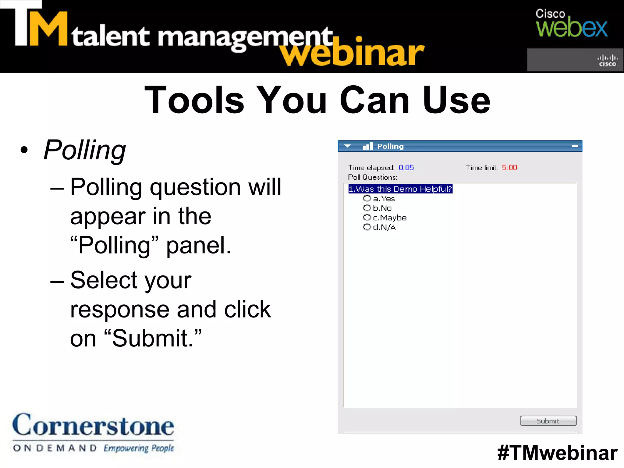 Tools You Can Use
• Polling
  – Polling question will
    appear in the
    “Polling” panel.
  – Select your
    response and click
    on “Submit.”



                                #TMwebinar
 