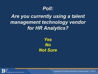 Poll:
Are you currently using a talent
management technology vendor
      for HR Analytics?

              Yes
              No
            Not Sure



                     Copyright © 2012 Bersin & Associates. All rights reserved.   Page 33
 