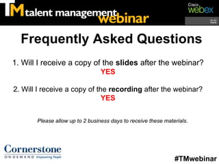 Frequently Asked Questions
1. Will I receive a copy of the slides after the webinar?
                                 YES

2. Will I receive a copy of the recording after the webinar?
                              YES


       Please allow up to 2 business days to receive these materials.




                                                               #TMwebinar
 