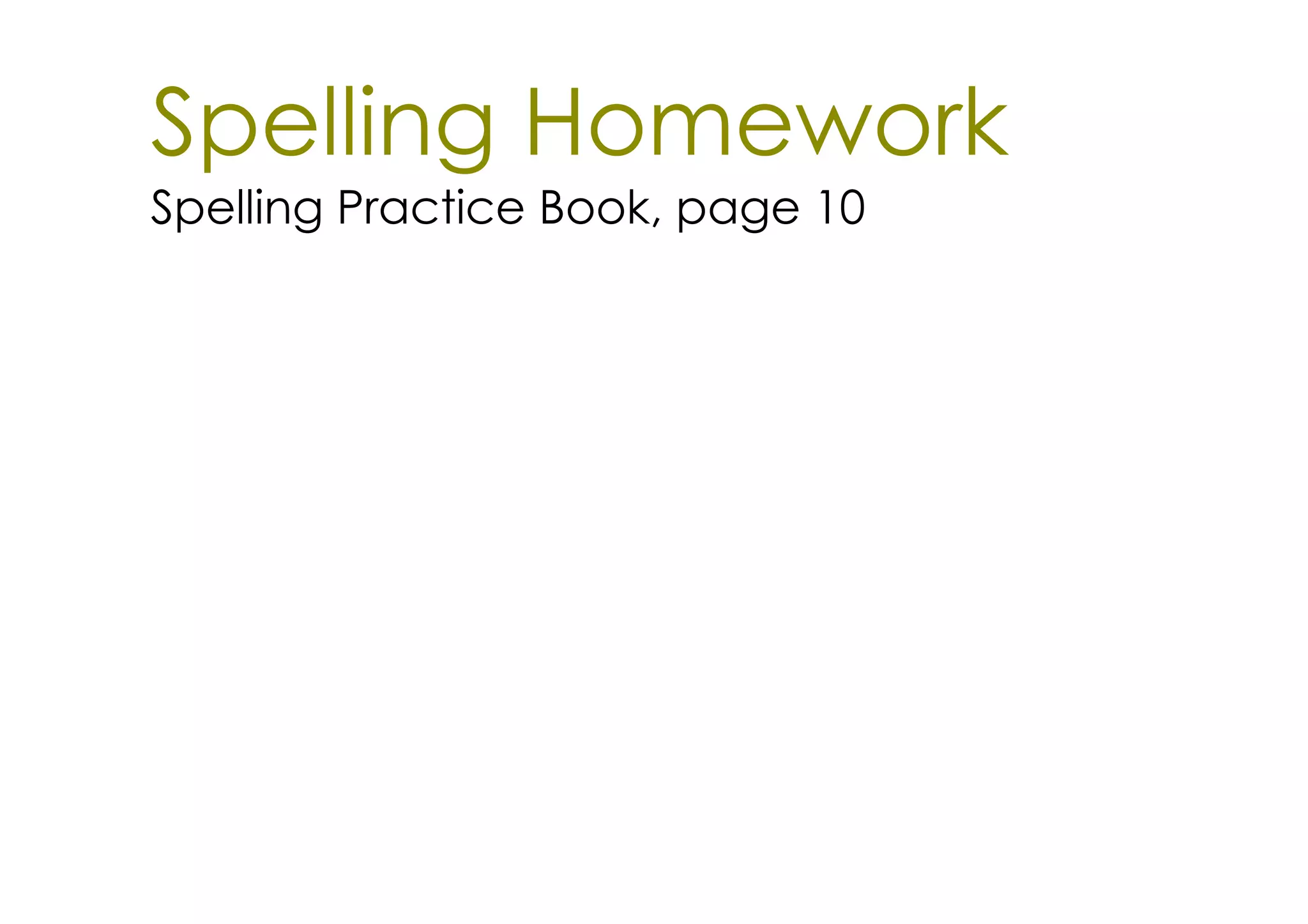 Spelling Homework
Spelling Practice Book, page 10
 