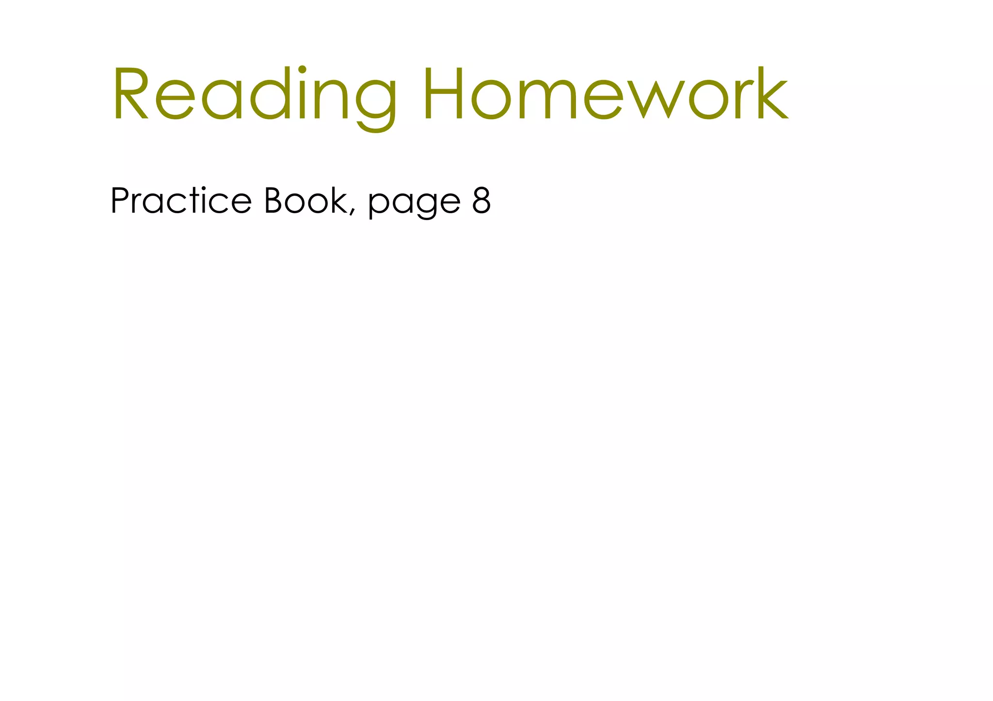 Reading Homework
Practice Book, page 8
 