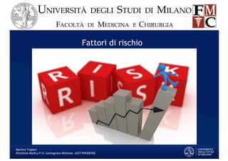 Fattori di rischio
Martino Trapani
Direzione Medica P.O. Garbagnate Milanese –ASST RHODENSE
 