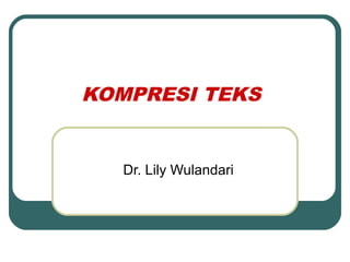 KOMPRESI TEKS
Dr. Lily Wulandari
 