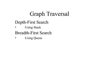 Graph Traversal
Depth-First Search
• Using Stack
Breadth-First Search
• Using Queue
 