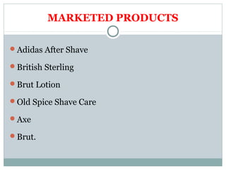 MARKETED PRODUCTS
Adidas After Shave
British Sterling
Brut Lotion
Old Spice Shave Care
Axe
Brut.
 