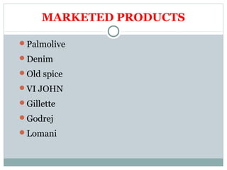 MARKETED PRODUCTS
Palmolive
Denim
Old spice
VI JOHN
Gillette
Godrej
Lomani
 