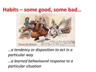 Habits – some good, some bad…
…a tendency or disposition to act in a
particular way
…a learned behavioural response to a
p...