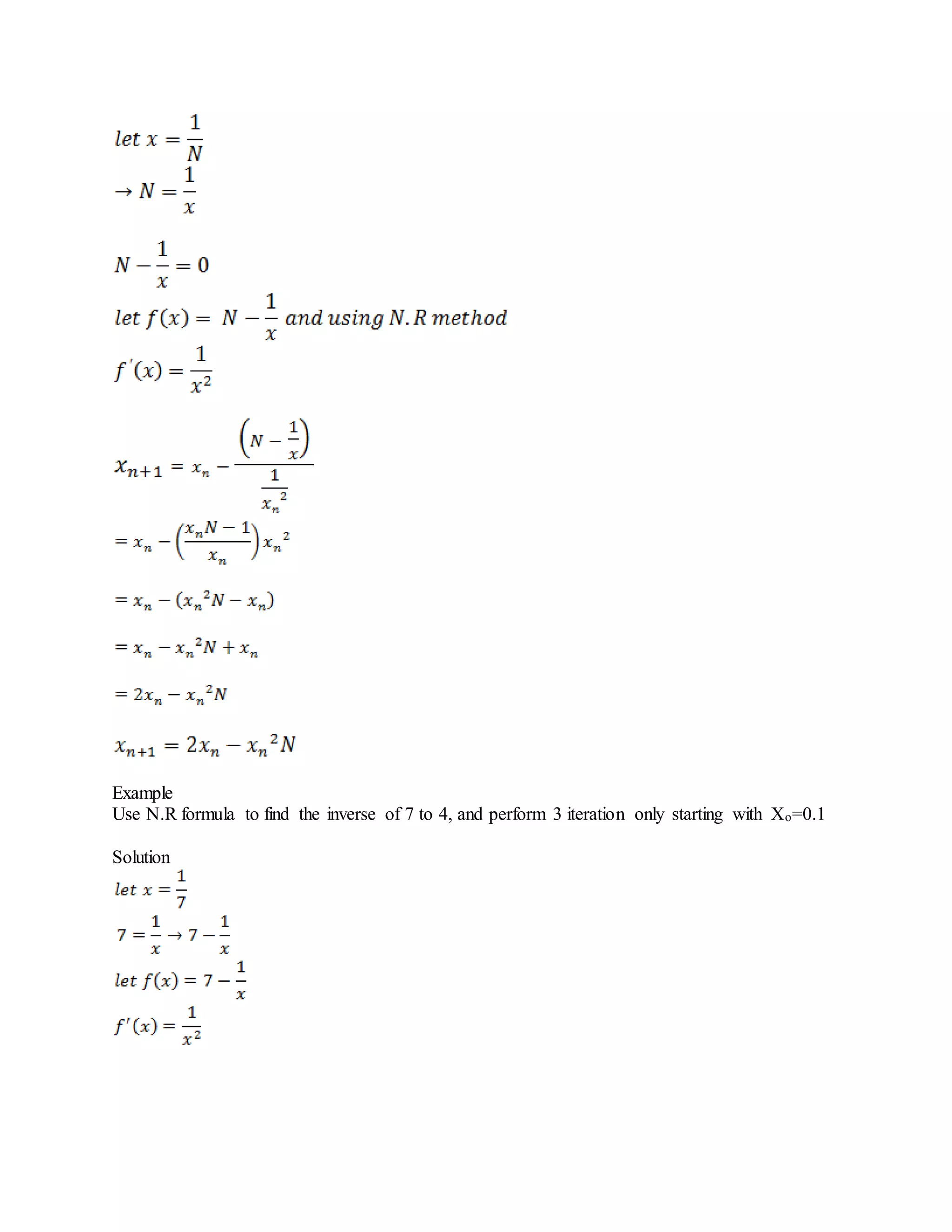 Example
Use N.R formula to find the inverse of 7 to 4, and perform 3 iteration only starting with Xo=0.1
Solution
 