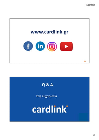 3/22/2019
12
23
www.cardlink.gr
24
Σας ευχαριστώ
Q & A
 