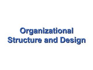 OrganizationalOrganizational
Structure and DesignStructure and Design
 