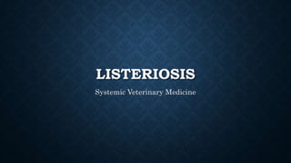 LISTERIOSIS
Systemic Veterinary Medicine
 
