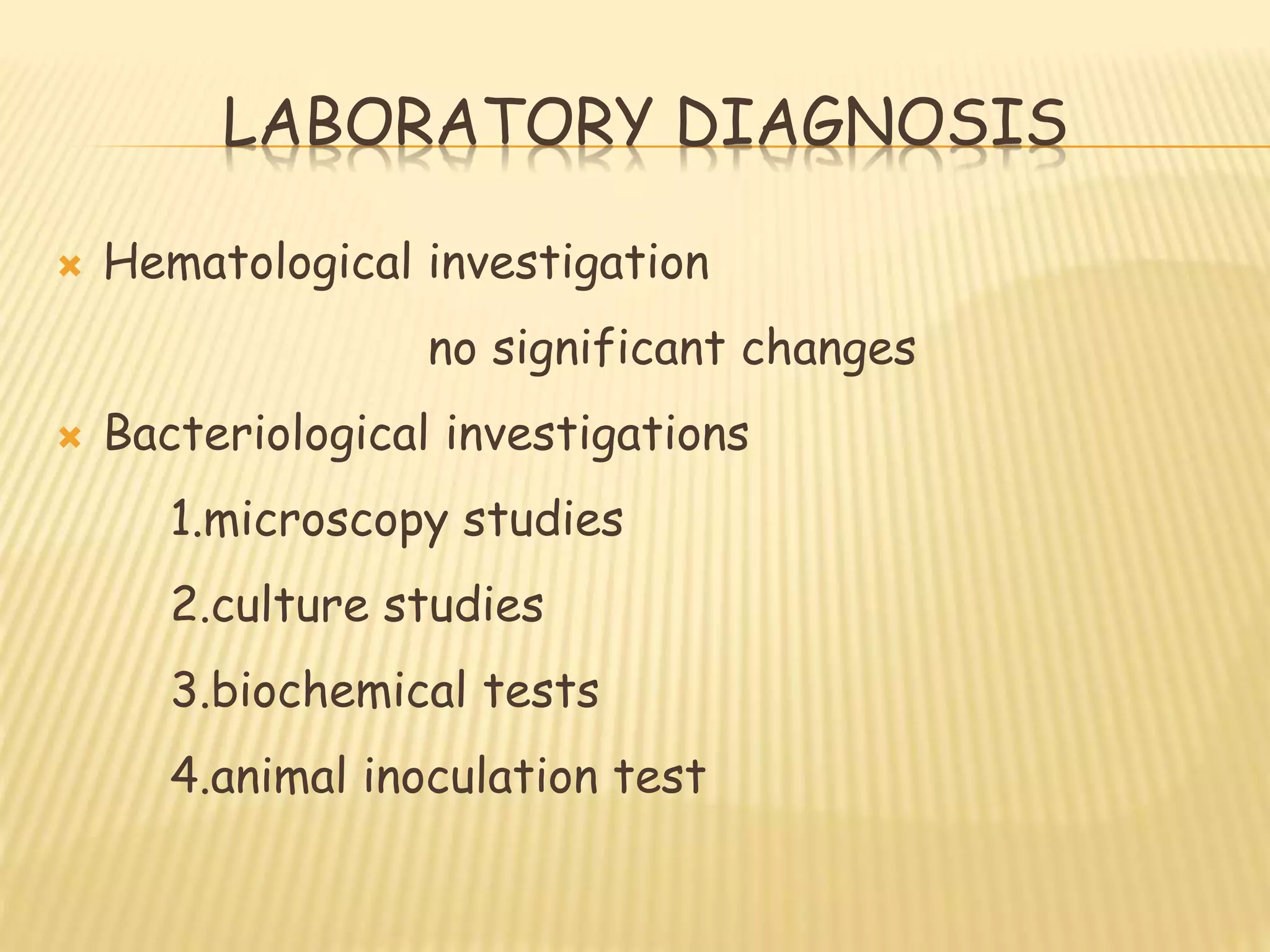LABORATORY DIAGNOSIS
 Hematological investigation
no significant changes
 Bacteriological investigations
1.microscopy studies
2.culture studies
3.biochemical tests
4.animal inoculation test
 