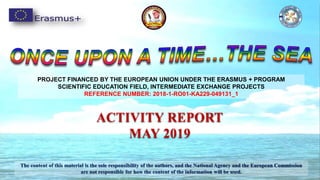 ACTIVITY REPORT
MAY 2019
PROJECT FINANCED BY THE EUROPEAN UNION UNDER THE ERASMUS + PROGRAM
SCIENTIFIC EDUCATION FIELD, INTERMEDIATE EXCHANGE PROJECTS
REFERENCE NUMBER: 2018-1-RO01-KA229-049131_1
The content of this material is the sole responsibility of the authors, and the National Agency and the European Commission
are not responsible for how the content of the information will be used.
 