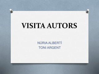 VISITA AUTORS
NÚRIA ALBERTÍ
TONI ARGENT
 