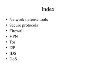Index
• Network defense tools
• Secure protocols
• Firewall
• VPN
• Tor
• I2P
• IDS
• DoS
 
