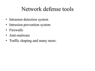 Network defense tools
• Intrusion detection system
• Intrusion prevention system
• Firewalls
• Anti-malware
• Traffic shaping and many more.
 