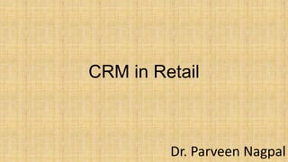 CRM in Retail
Dr. Parveen Nagpal
 
