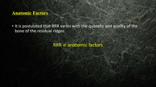 Anatomic Factors
• It is postulated that RRR varies with the quantity and quality of the
bone of the residual ridges.
RRR ∝ anatomic factors
 